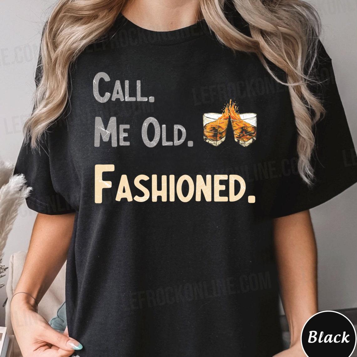 A Shot Of Whisky & Call Me Old Fashioned Quote Call Me Old Fashioned Shirt
