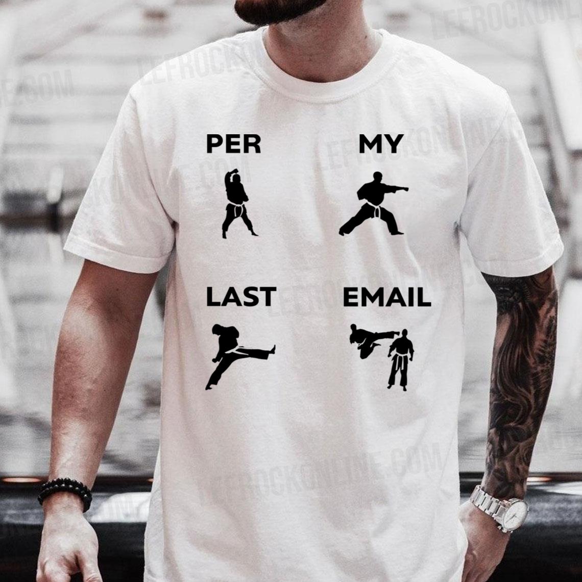 Funny Karate Graphic With Per My Last Email Shirt Quote Per My Last Email Shirt