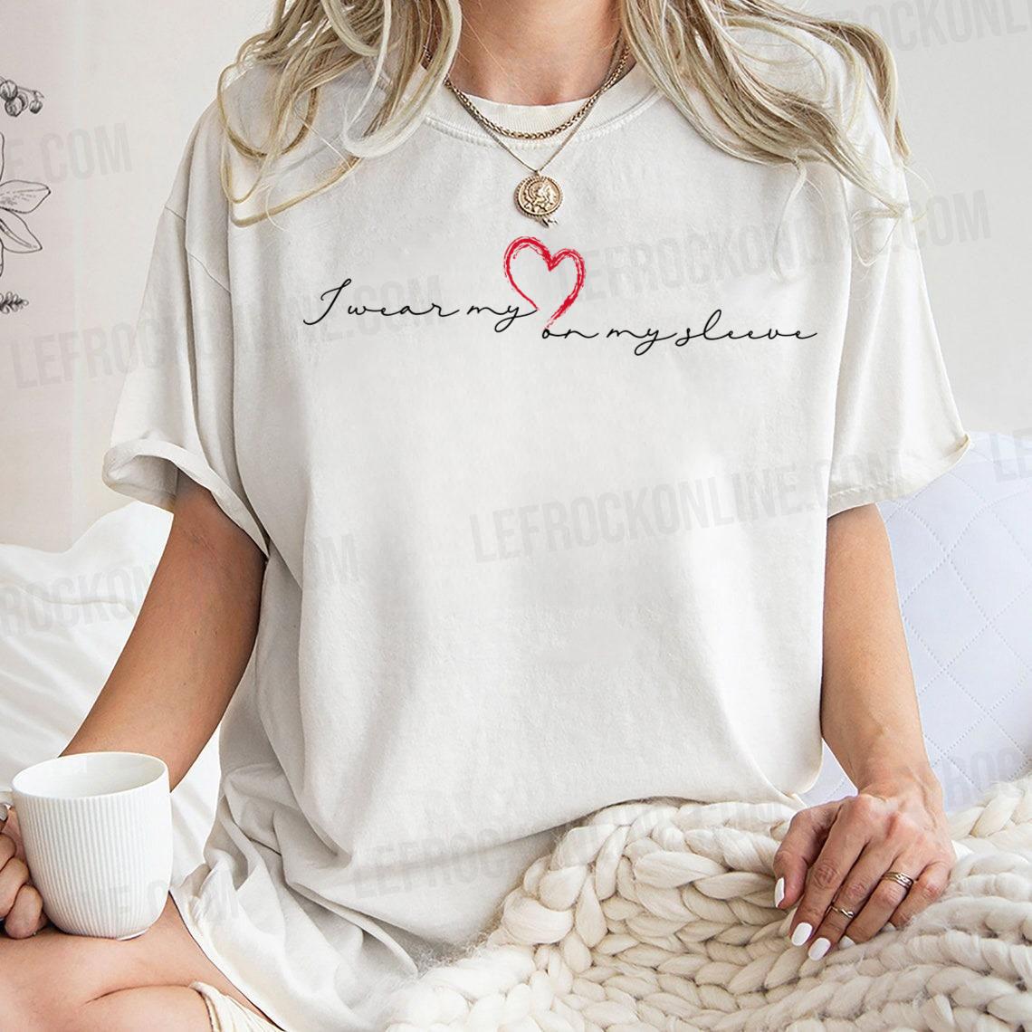 I Wear My Heart On My Sleeve With Unique Font & Heart I Wear My Heart On My Sleeve Shirt