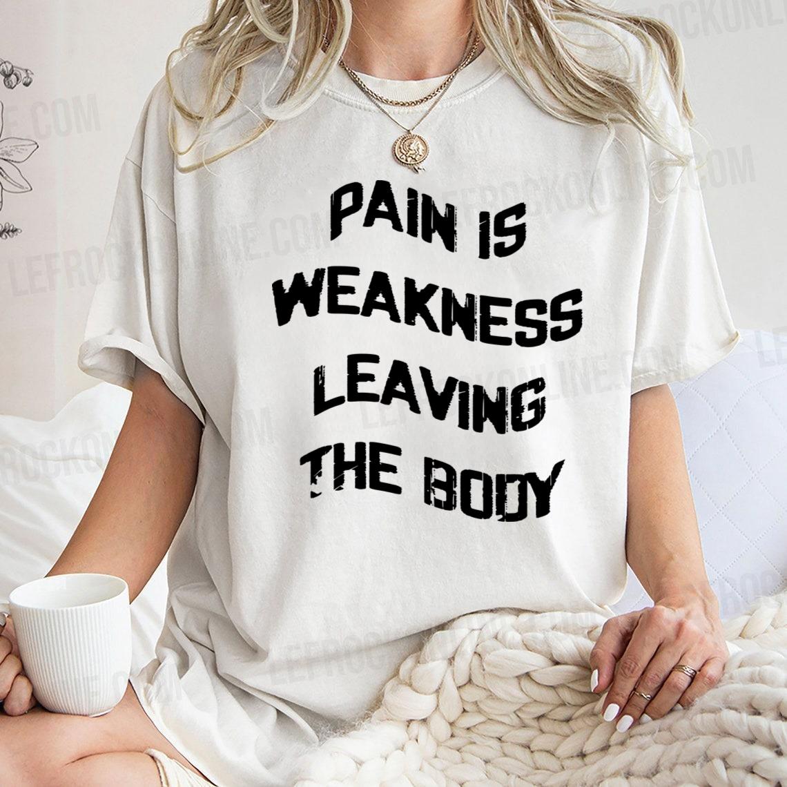 Pain Is Weakness Leaving The Body Shirt