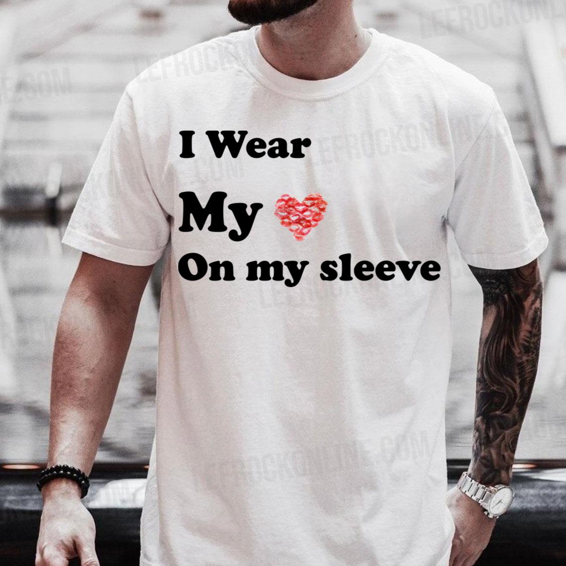 Unique Font I Wear My Heart On My Sleeve I Wear My Heart On My Sleeve Shirt