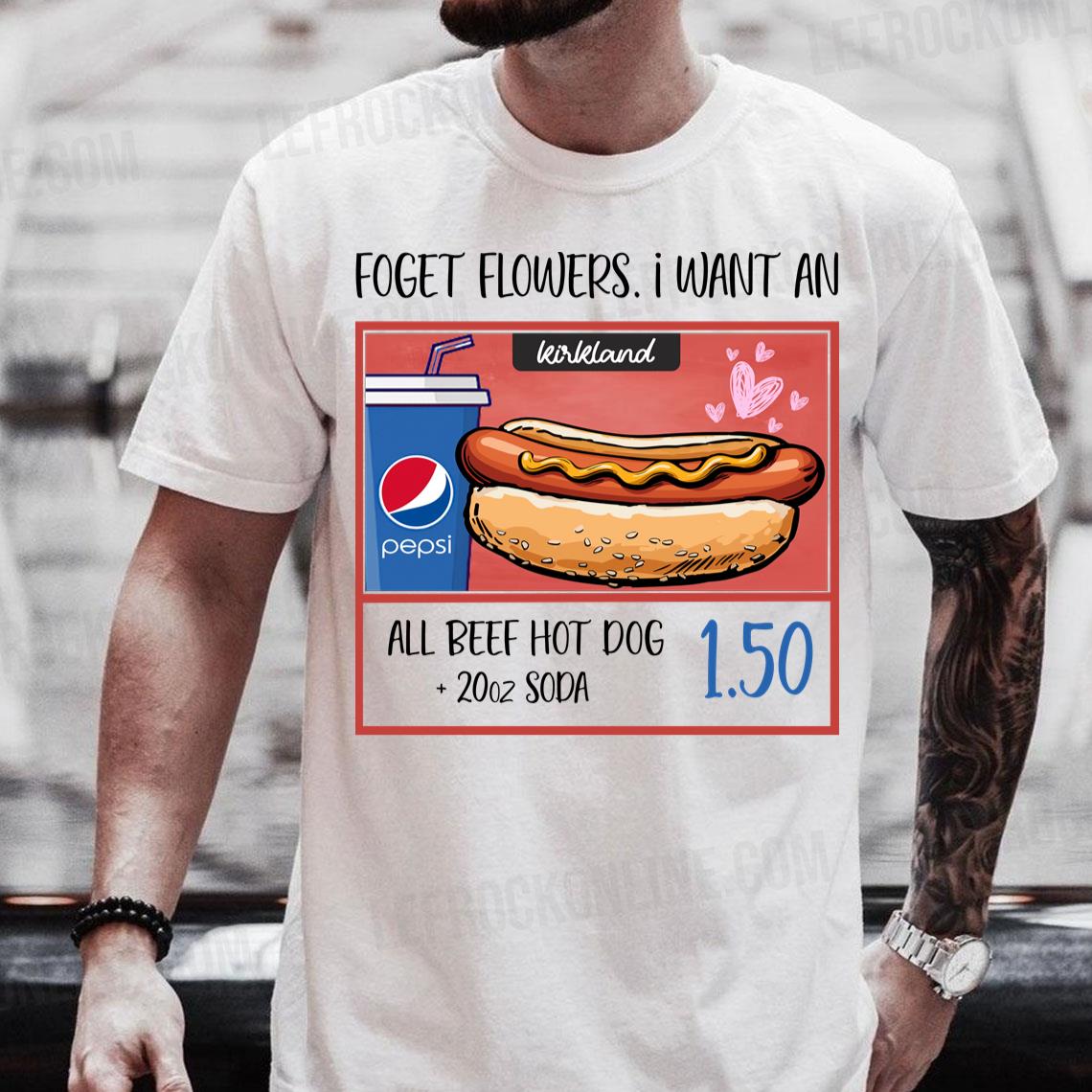 Forget Flowers I Want An All Beef Hot Dog Kirkland Hot Dog Shirt