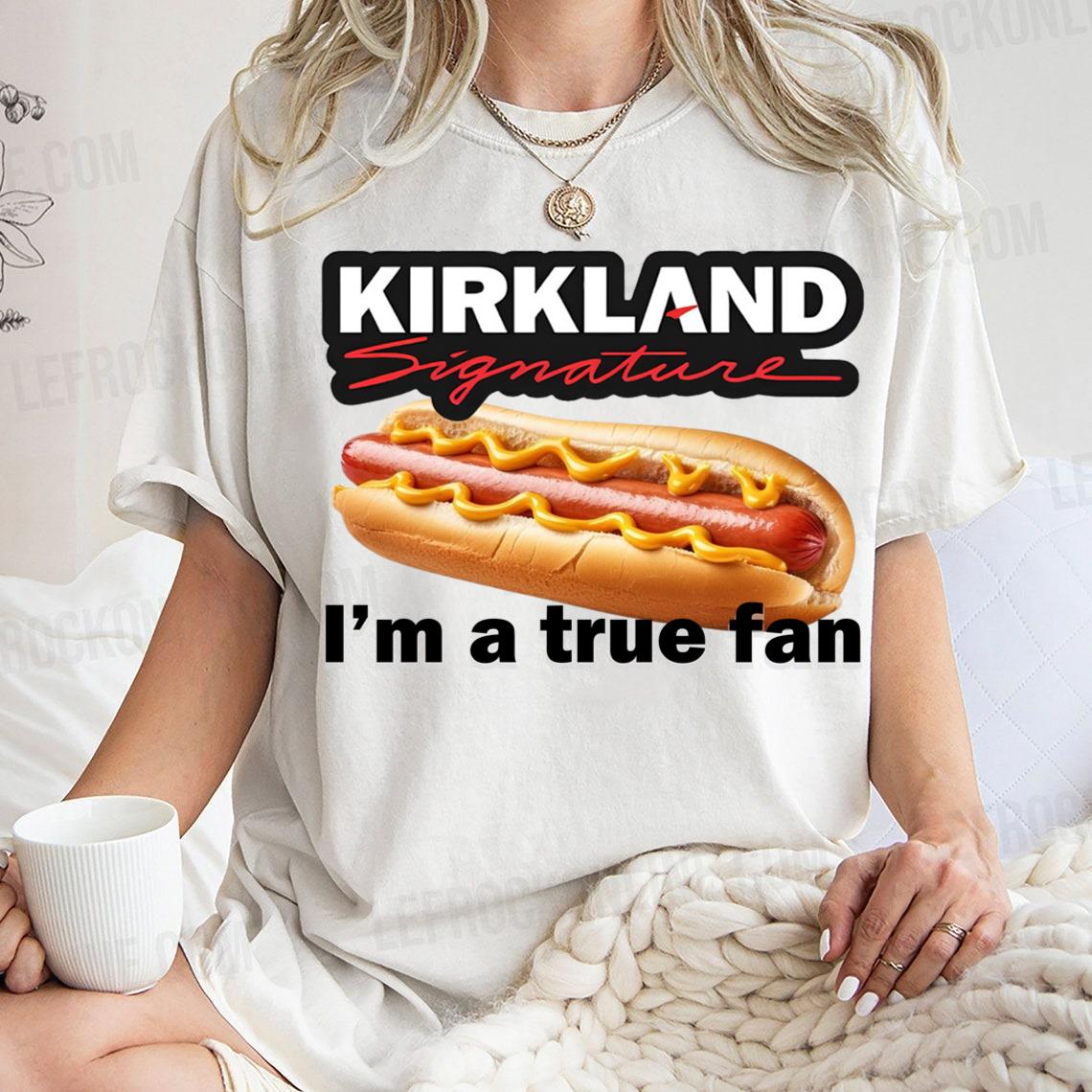 I'm A True Fan Kirkland Hot Dog Kirkland Hot Dog Shirt