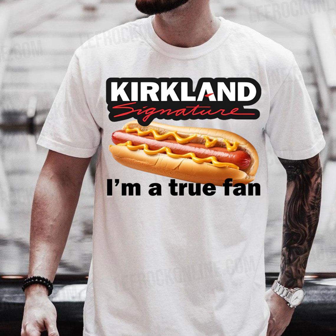 I'm A True Fan Kirkland Hot Dog Kirkland Hot Dog Shirt